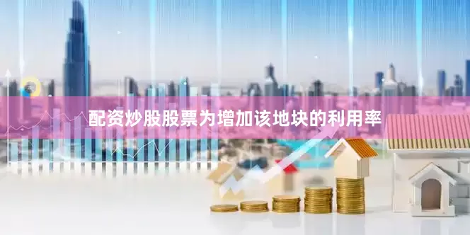 配资炒股股票为增加该地块的利用率