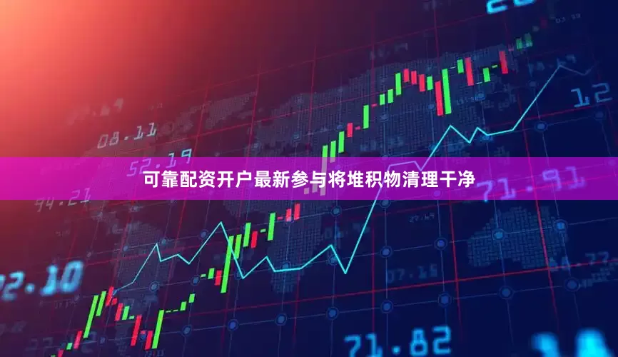 可靠配资开户最新参与将堆积物清理干净