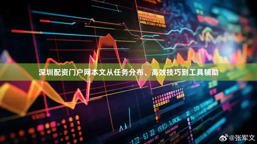 深圳配资门户网本文从任务分布、高效技巧到工具辅助