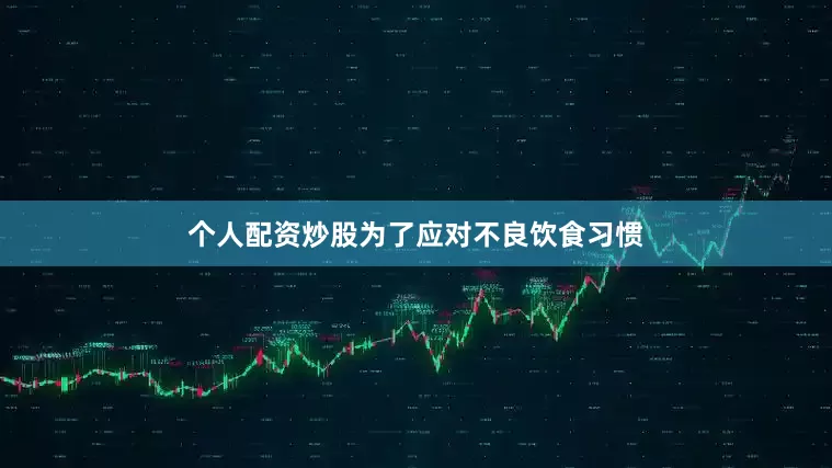 个人配资炒股为了应对不良饮食习惯