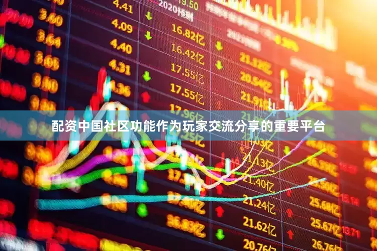 配资中国社区功能作为玩家交流分享的重要平台