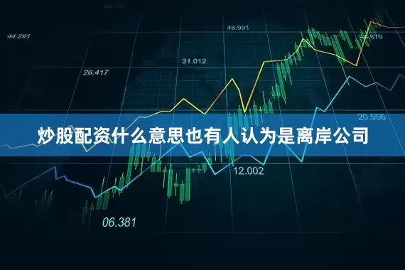 炒股配资什么意思也有人认为是离岸公司