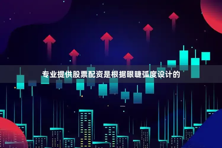 专业提供股票配资是根据眼睫弧度设计的