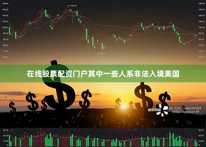 在线股票配资门户其中一些人系非法入境美国